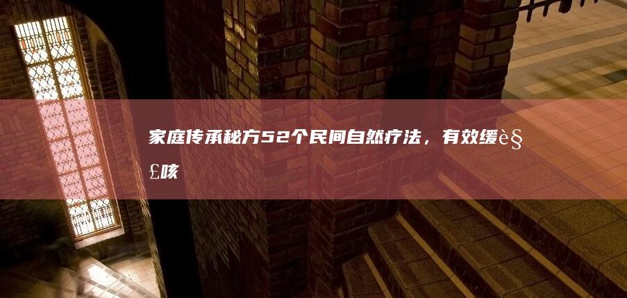 家庭传承秘方：52个民间自然疗法，有效缓解咳嗽